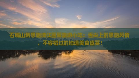 石嘴山到恩施清江画廊旅游小吃