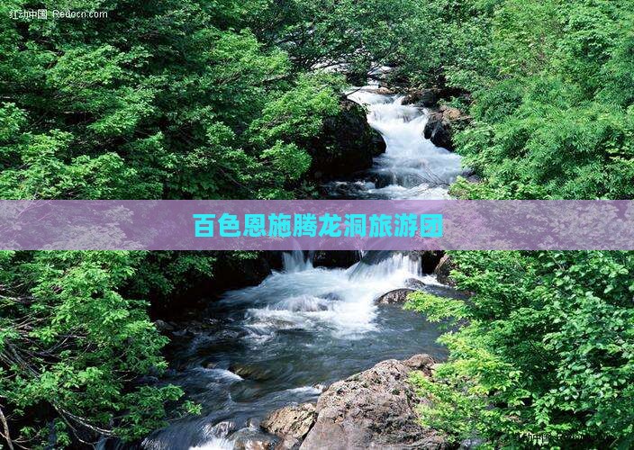 百色到恩施腾龙洞团体旅游