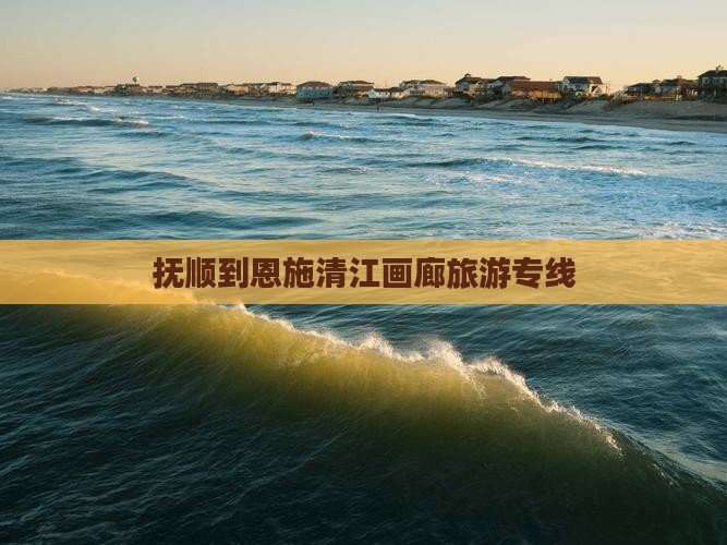 抚顺去恩施清江画廊旅行社