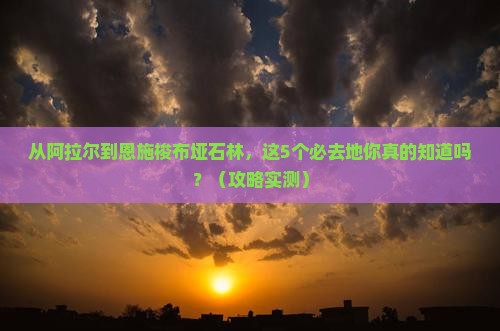 阿拉尔去恩施梭布垭石林必去地