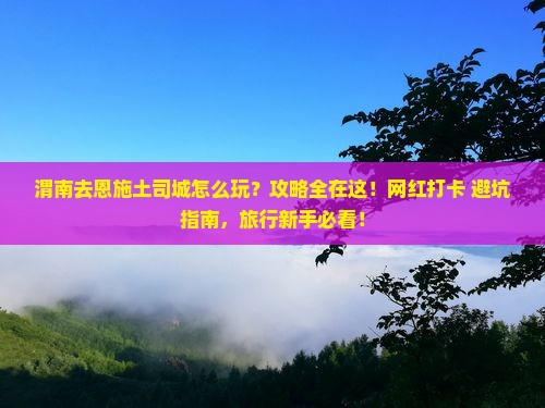 渭南去恩施土司城哪里玩