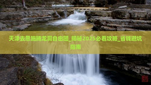 天津去恩施腾龙洞自由团