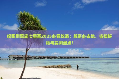 绵阳到恩施七星寨必去地