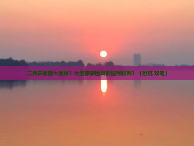 二月去恩施七星寨大型旅游团
