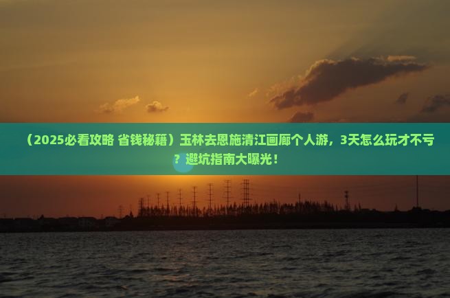 玉林去恩施清江画廊个人游