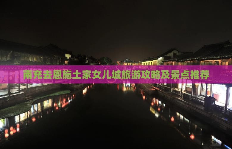 南充去恩施土家女儿城哪里玩