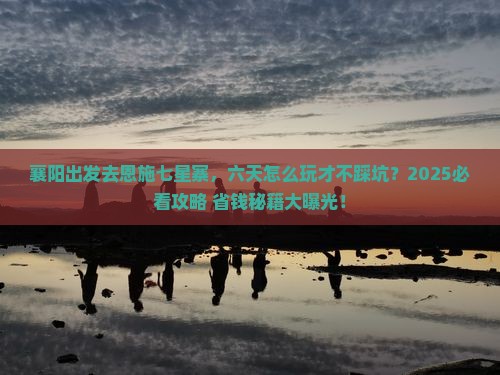 襄阳去恩施七星寨六日游 襄阳去恩施七星寨六日游