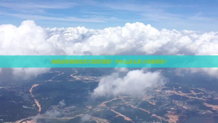 南通去恩施腾龙洞大型旅游团
