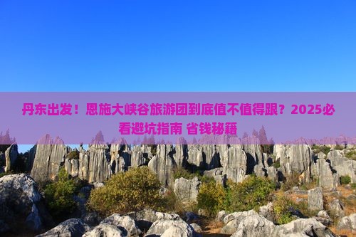 丹东去恩施大峡谷大型旅游团