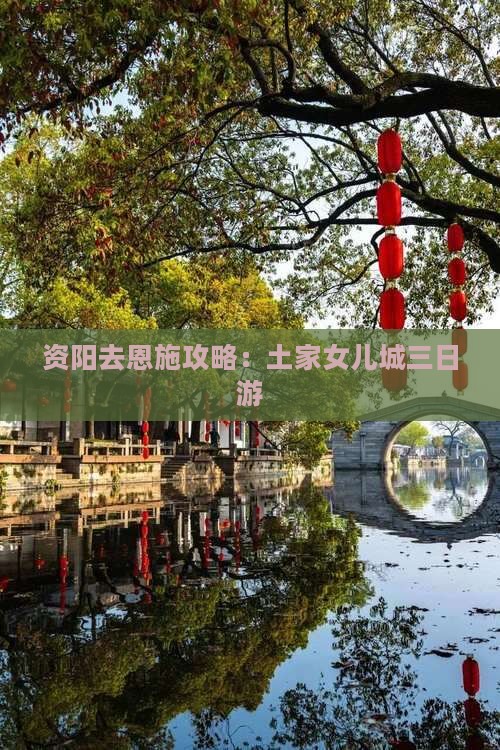 资阳去恩施土家女儿城三日游