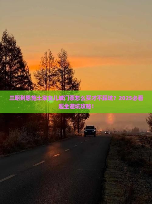 三明到恩施土家女儿城门票