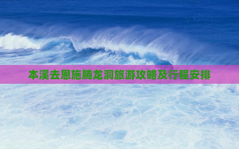 本溪去恩施腾龙洞旅游