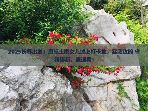 长春去恩施土家女儿城必去地