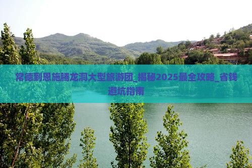 常德到恩施腾龙洞大型旅游团