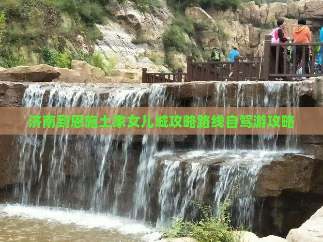 济南到恩施土家女儿城攻略
