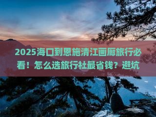 海口到恩施清江画廊旅行社