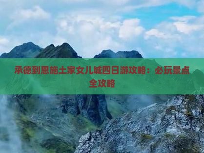 承德到恩施土家女儿城四日游