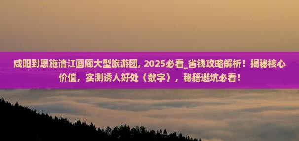 咸阳到恩施清江画廊大型旅游团