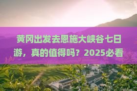 黄冈去恩施大峡谷七日游