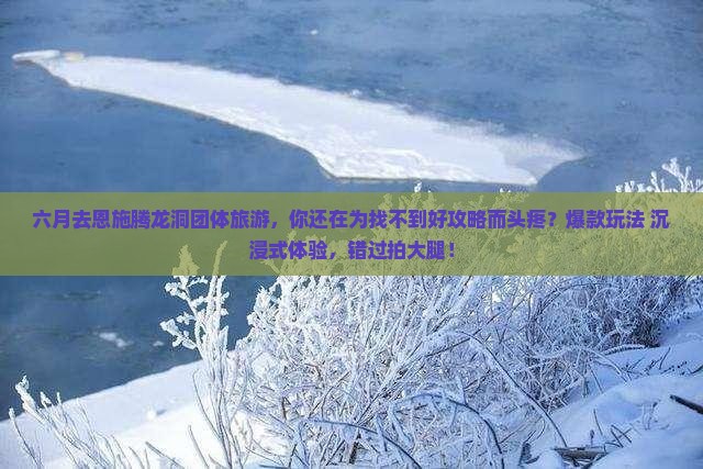 六月去恩施腾龙洞团体旅游