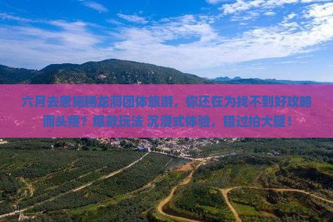 六月去恩施腾龙洞团体旅游