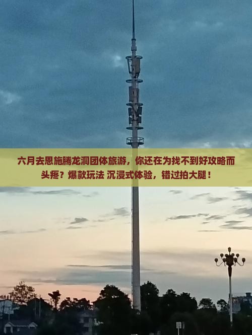 六月去恩施腾龙洞团体旅游