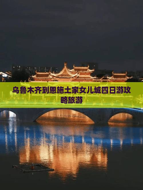 乌鲁木齐到恩施土家女儿城四日游