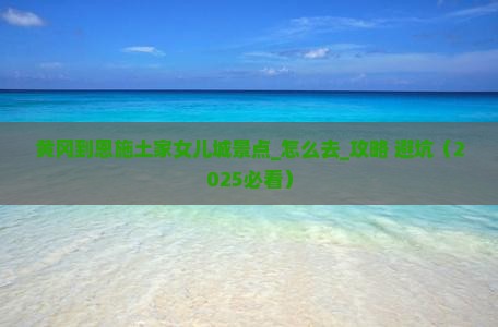 黄冈到恩施土家女儿城景点