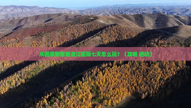 固原到恩施清江画廊七日游