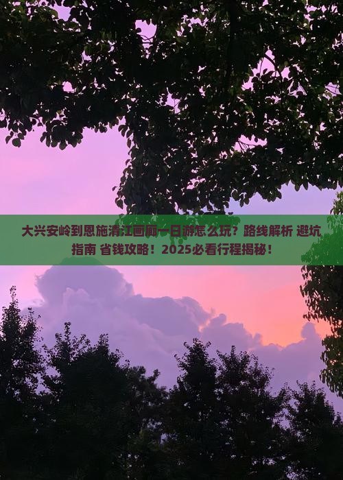 大兴安岭到恩施清江画廊一日