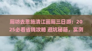 廊坊去恩施清江画廊三日游