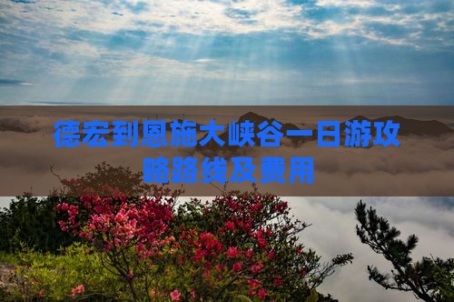 德宏到恩施大峡谷一日