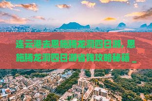 连云港去恩施腾龙洞四日游