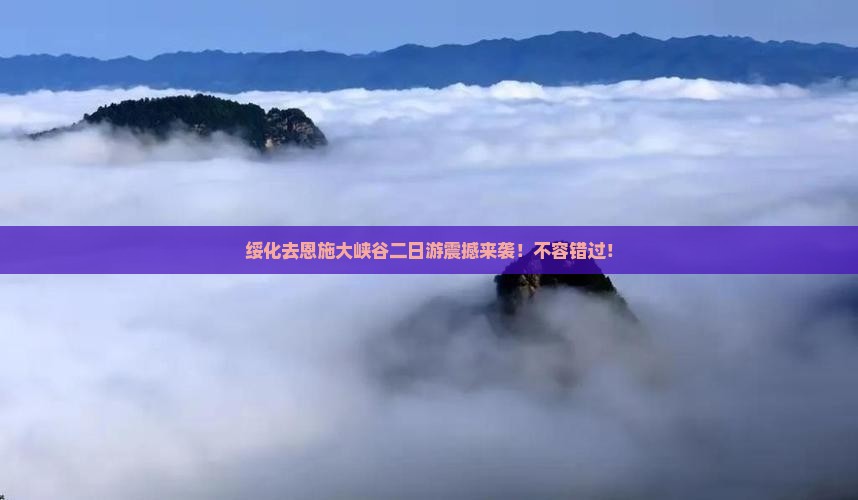 绥化去恩施大峡谷二日游