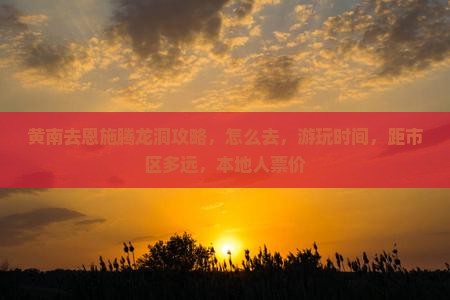 黄南去恩施腾龙洞攻略