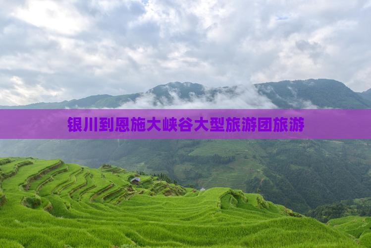 银川到恩施大峡谷大型旅游团