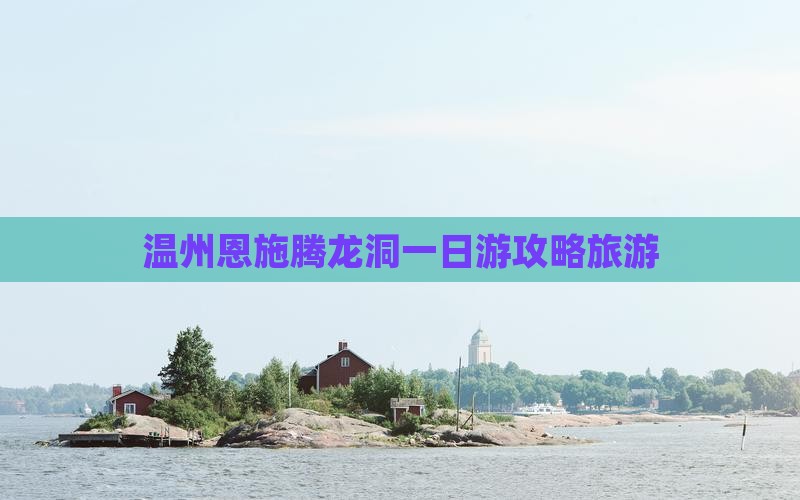 温州去恩施腾龙洞一日