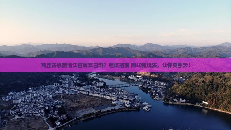 商丘去恩施清江画廊五日游