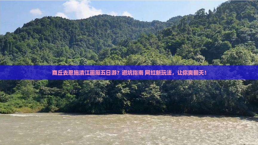 商丘去恩施清江画廊五日游