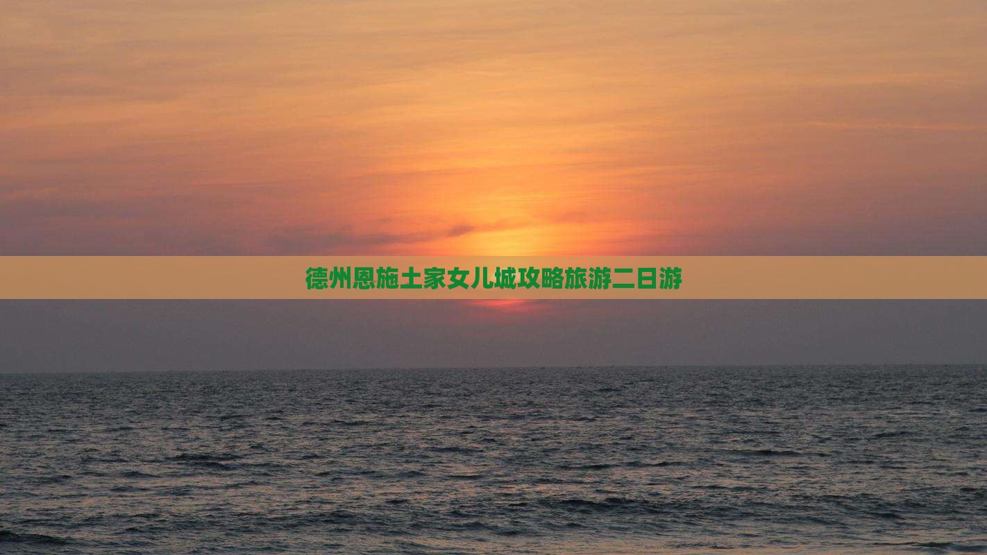 德州去恩施土家女儿城二日游