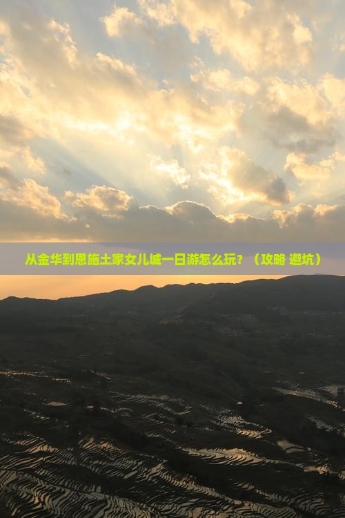 金华到恩施土家女儿城一日