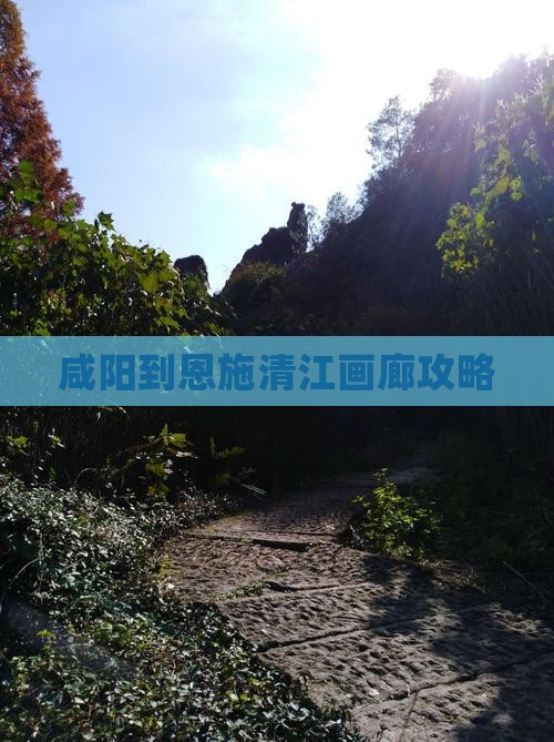 咸阳到恩施清江画廊攻略
