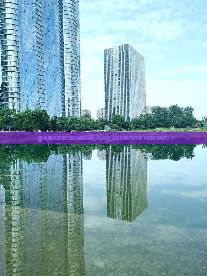 潮州到恩施清江画廊哪里玩