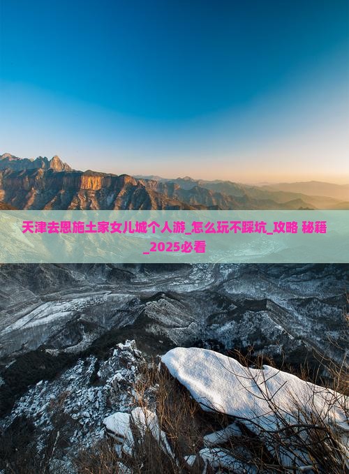 天津去恩施土家女儿城个人游