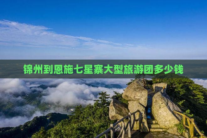 锦州到恩施七星寨大型旅游团