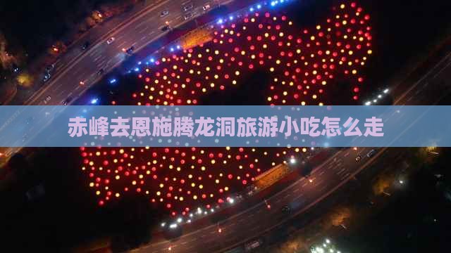 赤峰去恩施腾龙洞旅游小吃