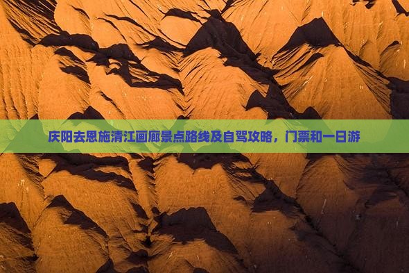 庆阳去恩施清江画廊景点