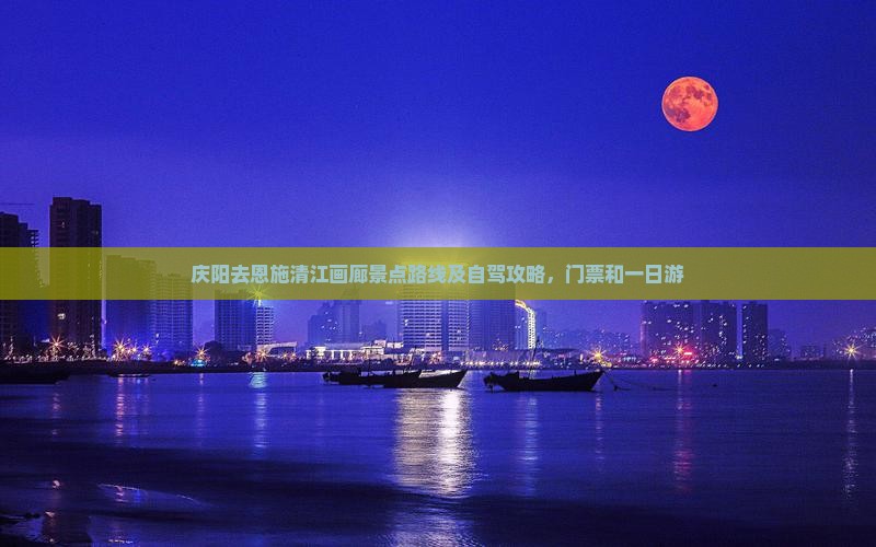 庆阳去恩施清江画廊景点