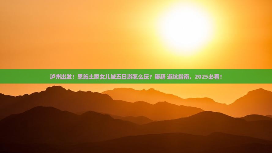 泸州到恩施土家女儿城五日游