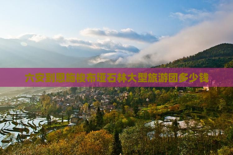 六安到恩施梭布垭石林大型旅游团